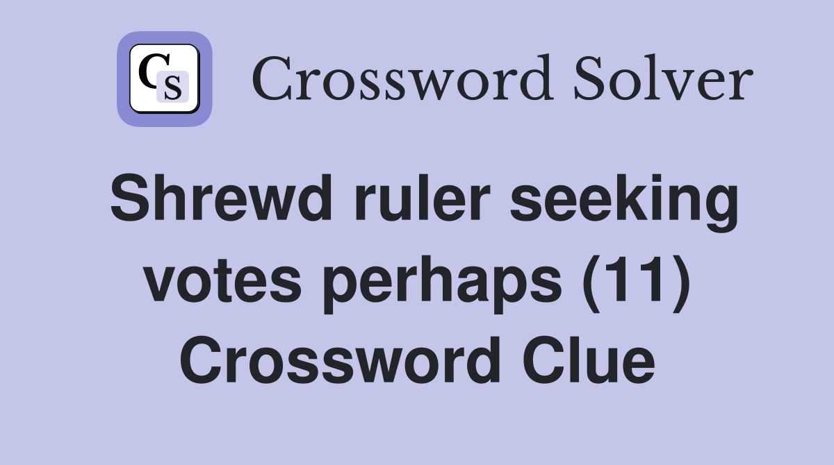 Shrewd ruler seeking votes perhaps (11) Crossword Clue Answers